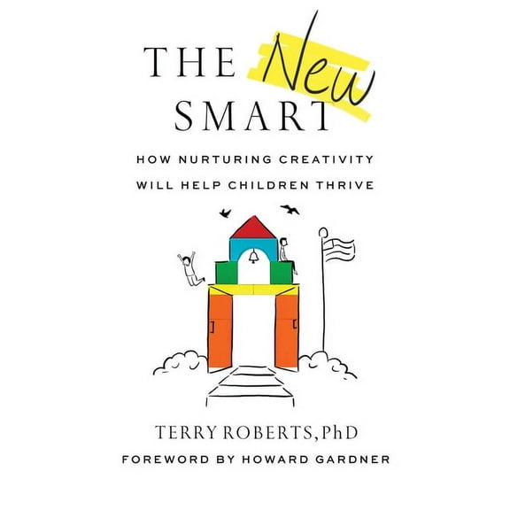 The New Smart: How Nurturing Creativity Will Help Children Thrive, (Paperback)