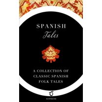 Spanish Tales: A Collection of Classic Spanish Folk Tales (Paperback) by Elsie Spicer Eells, Sophene (Editor), J Munoz Escamez
