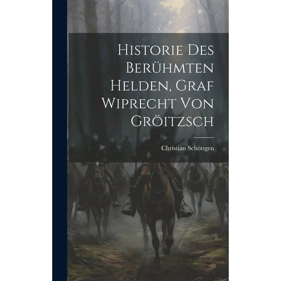 Historie Des Berühmten Helden, Graf Wiprecht Von Gröitzsch (Hardcover)