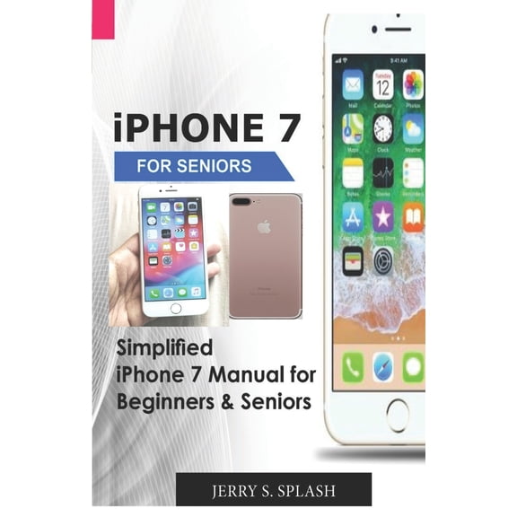 iPhone 7 for seniors: Simplified iPhone 7 Manual for Beginners & Seniors (Paperback)