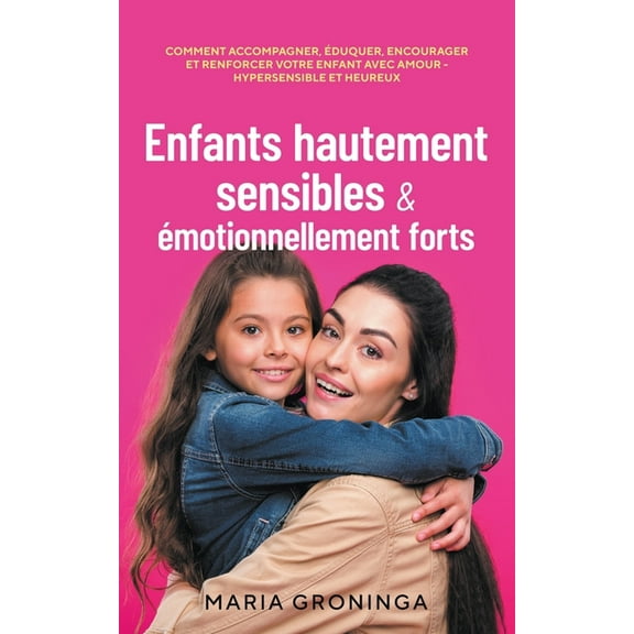 Enfants hautement sensibles & Ã©motionnellement forts: Comment accompagner, Ã©duquer, encourager et renforcer votre en, (Paperback)