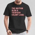 thumbnail image 2 of The British Blew a Thirteen Colony Lead T-Shirt - Funny Patriotic 4th of July Independence Day Tee for Men Women, Revolutionary War Humor USA Shirt, 2 of 3