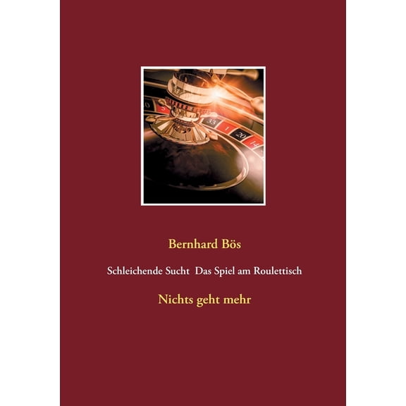 Schleichende Sucht Das Spiel am Roulettisch: Nichts geht mehr, (Paperback)
