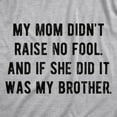thumbnail image 2 of Mens My Mom Didn't Raise No Fool and If She Did It Was My Brother T Shirt Funny Insult Tee Graphic Tees, 2 of 9