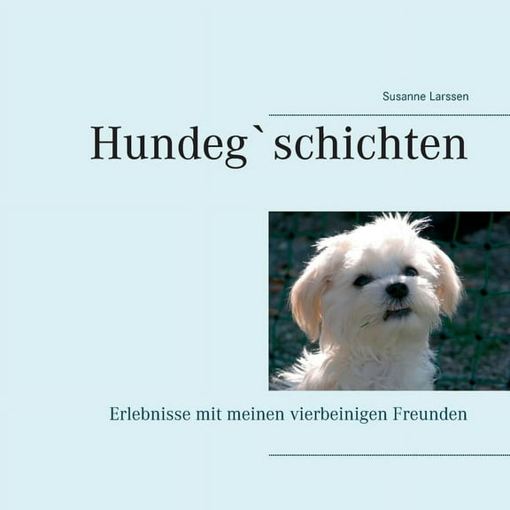 Hundeg`schichten: Erlebnisse mit meinen vierbeinigen Freunden, (Paperback)