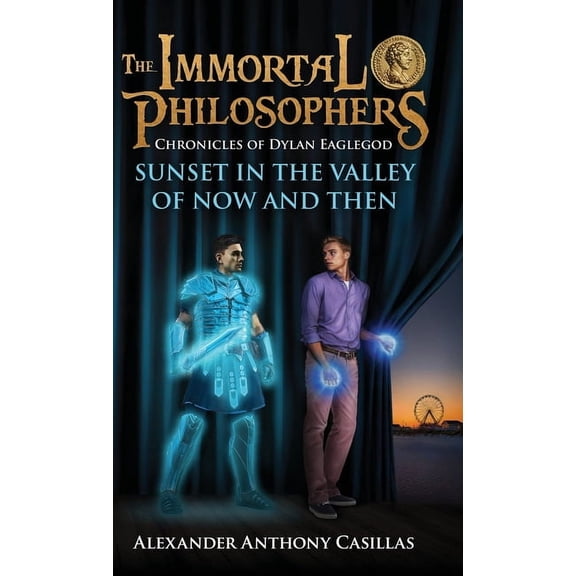 The Immortal Philosophers Sunset in the Valley of Now and Then: Chronicles of Dylan Eaglegod Book One The Immortal Philosophers, (Hardcover)