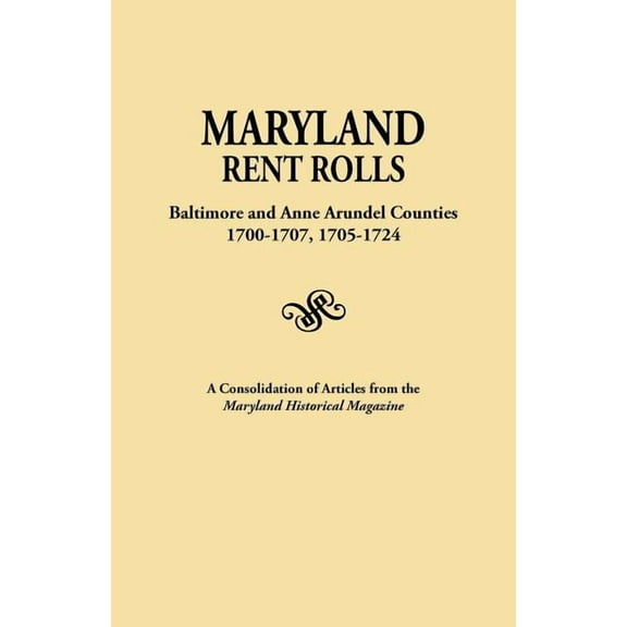 Maryland Rent Rolls: Baltimore and Anne Arundel Counties, 1700-1707, 1705-1724. a Consolidation of Articles from the Mar, (Paperback)
