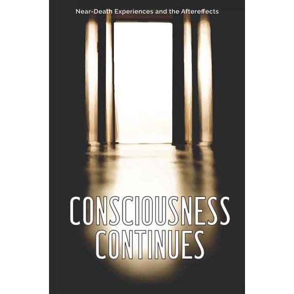 Consciousness Continues: Near-Death Experiences and the Aftereffects, (Paperback)