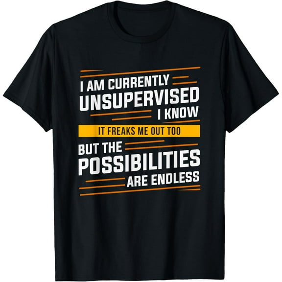 I Am Currently Unsupervised T-Shirt