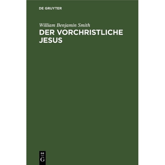 Der Vorchristliche Jesus: Nebst Weiteren Vorstudien Zur Entstehungsgeschichte Des Urchristentums, (Hardcover)