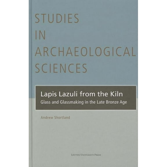 Studies in Archaeological Sciences Lapis Lazuli from the Kiln: Glass and Glassmaking in the Late Bronze Age, (Hardcover)