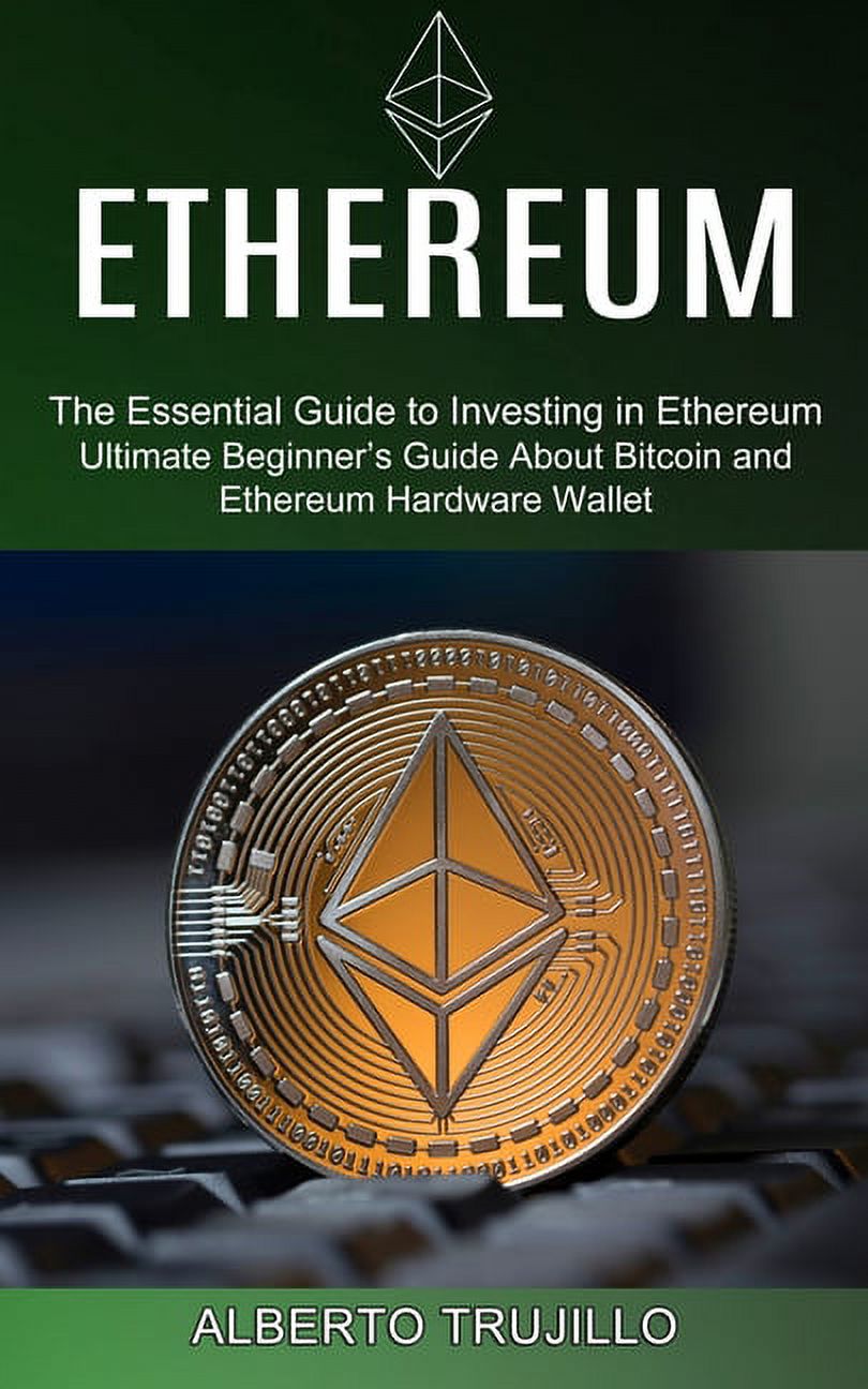 Ethereum: Ultimate Beginner's Guide About Bitcoin and Ethereum Hardware Wallet (The Essential Guide to Investing in Ethe, (Paperback)