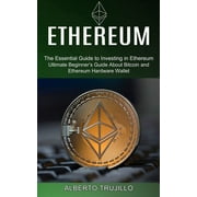 Ethereum : Ultimate Beginner's Guide About Bitcoin and Ethereum Hardware Wallet (The Essential Guide to Investing in Ethereum) (Paperback)