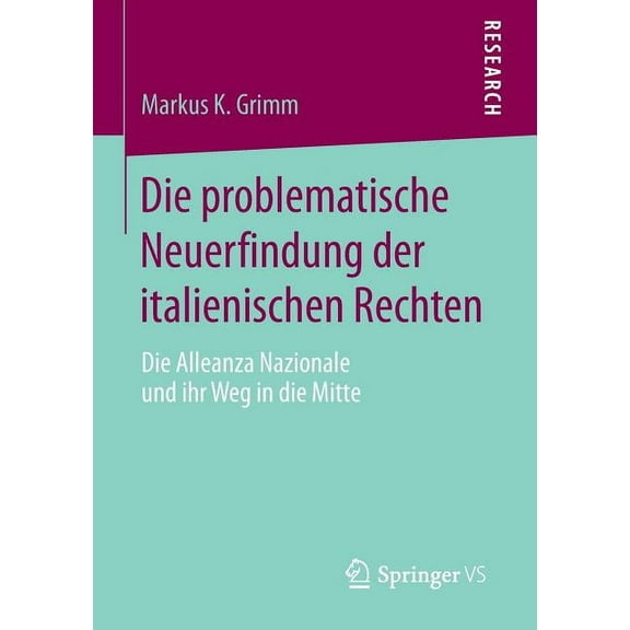 Die Problematische Neuerfindung Der Italienischen Rechten: Die Alleanza Nazionale Und Ihr Weg in Die Mitte, (Paperback)
