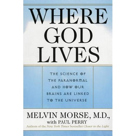 Where God Lives : The Science of the Paranormal and How Our Brains Are Linked to the Universe