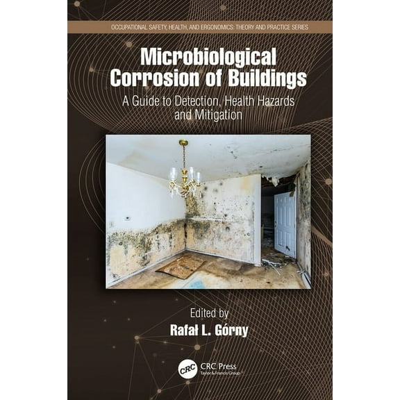 Occupational Safety, Health, and Ergonom Microbiological Corrosion of Buildings: A Guide to Detection, Health Hazards, and Mitigation, (Hardcover)