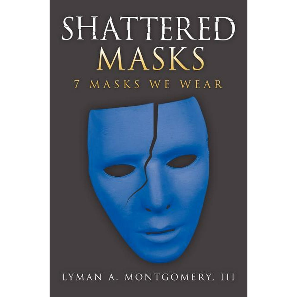 Shattered Masks 7 Masks We Wear