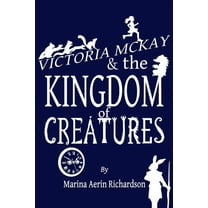Victoria McKay and the Kingdom of Creatures, (Paperback)
