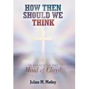 How Then Should We Think : In Pursuit of the Mind of Christ (Hardcover)