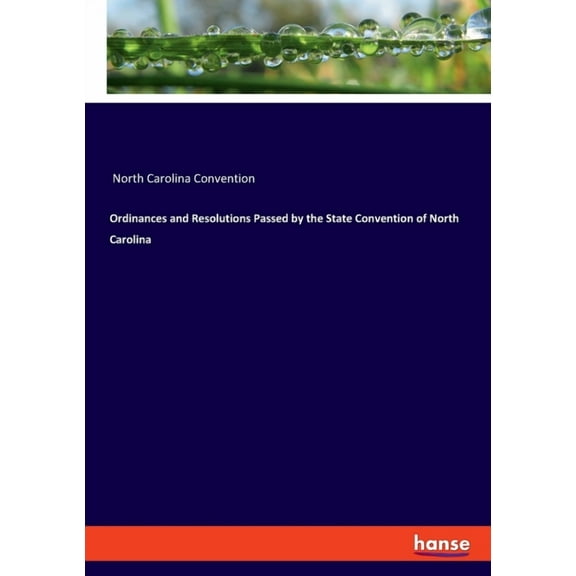 Ordinances and Resolutions Passed by the State Convention of North Carolina, (Paperback)