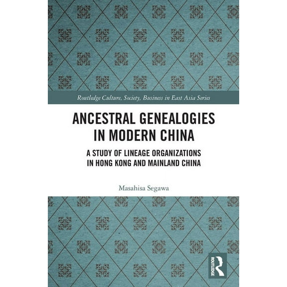 Routledge Culture, Society, Business in  Ancestral Genealogies in Modern China: A Study of Lineage Organizations in Hong Kong and Mainland China, (Paperback)