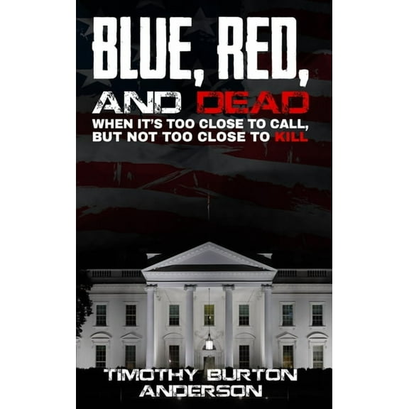 Blue, Red, and Dead: When it's too close to call, but not too close to kill, (Hardcover)