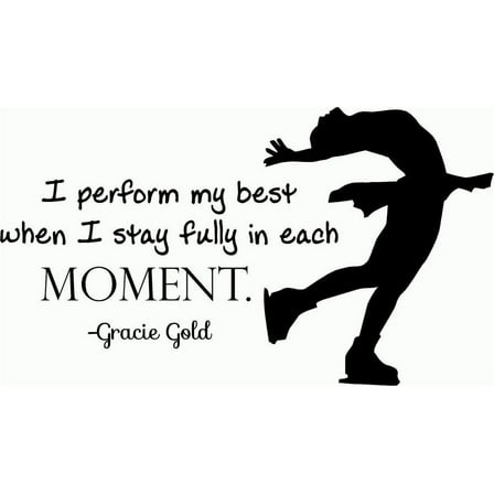Custom Wall Decal Vinyl Sticker : I Perform My Best When I Stay Fully In Each Moment (Gracie Gold) Ice Skating Quote Sign / Banner 14x16"