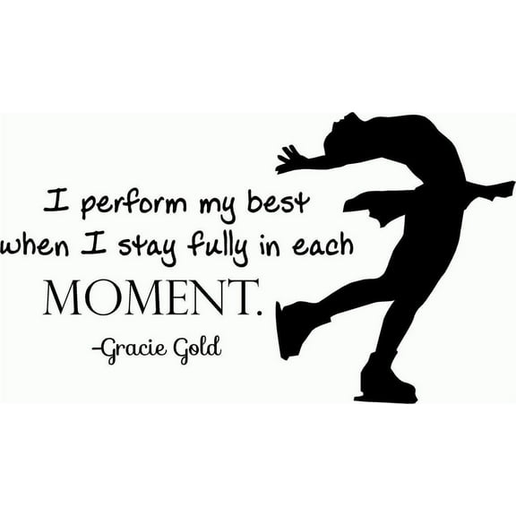 Custom Wall Decal Vinyl Sticker : I Perform My Best When I Stay Fully In Each Moment (Gracie Gold) Ice Skating Quote Sign / Banner 14x16"