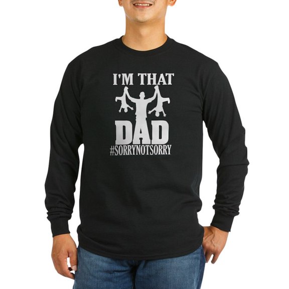 CafePress - I'M That Dad Sorry Not Sor Long Sleeve T Shirt - Long Sleeve Dark T-Shirt