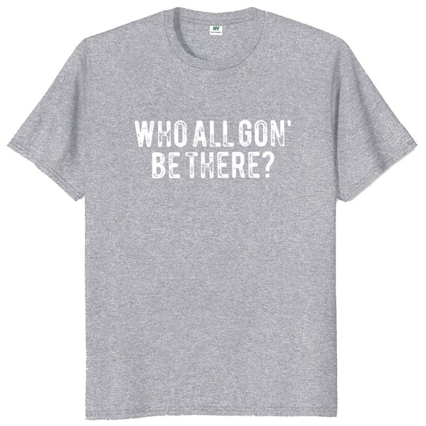 Camiseta Who All Gon Be There con citas divertidas regalo introvertido camisetas Unisex suaves de algodón de manga corta Retro Geek talla europea
