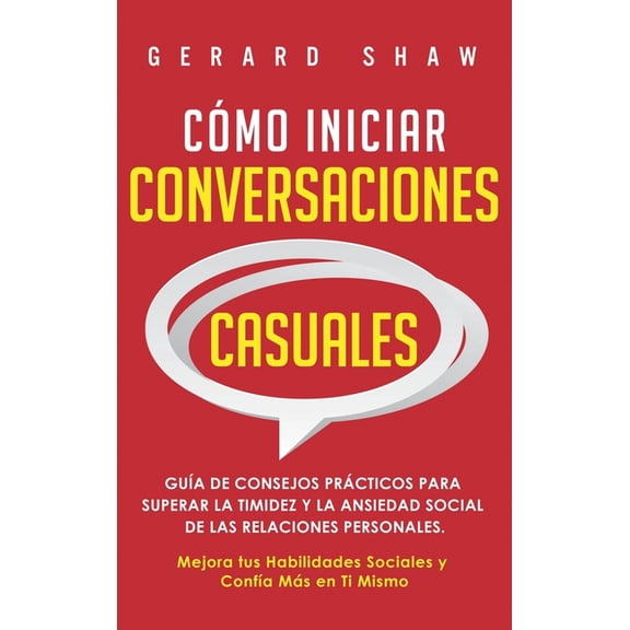 CÃ³mo iniciar conversaciones casuales: GuÃ­a de consejos prÃ¡cticos para superar la timidez y la ansiedad social de las rel, (Hardcover)