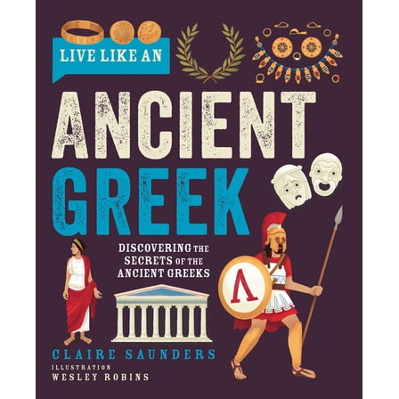 Live Like a Live Like an Ancient Greek: Discovering the Secrets of the Ancient Greeks, (Hardcover)