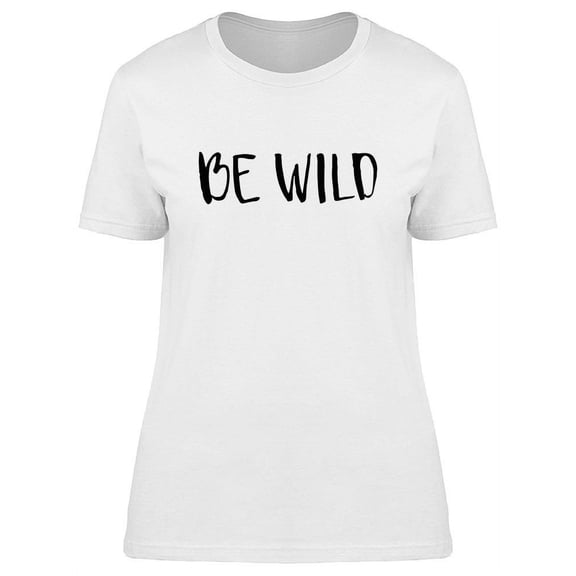 Text, Be Wild T-Shirt Women -Image by Shutterstock, Female 3X-Large
