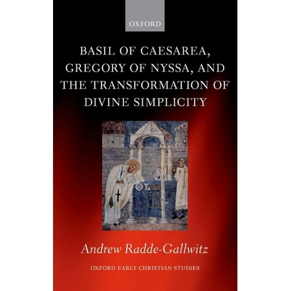 Oxford Early Christian Studies Basil of Caesarea, Gregory of Nyssa, and the Transformation of Divine Simplicity, (Hardcover)