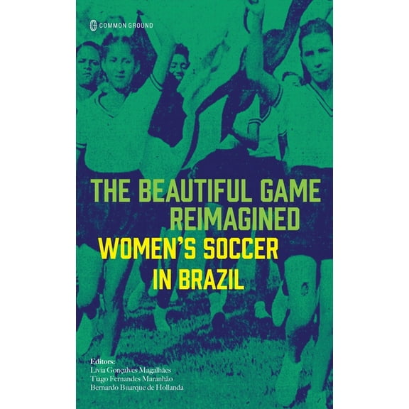 The Beautiful Game Reimagined: Women's Soccer in Brazil, (Hardcover)