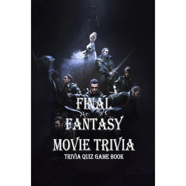 Final Fantasy Movie Trivia Trivia Quiz Game Book All About Final Fantasy Movie Paperback Walmart Com Walmart Com