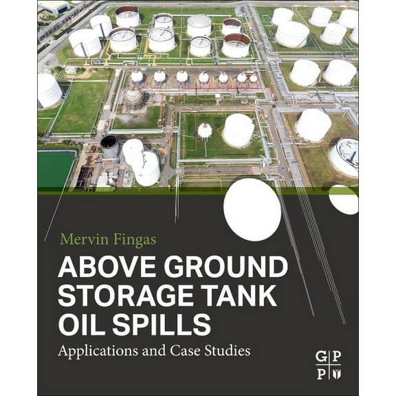 Above Ground Storage Tank Oil Spills: Applications and Case Studies, (Paperback)