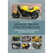 First Generation Hinckley Triumph (T300) Motorcycles : Maintenance, Restoration and Modification (Hardcover)