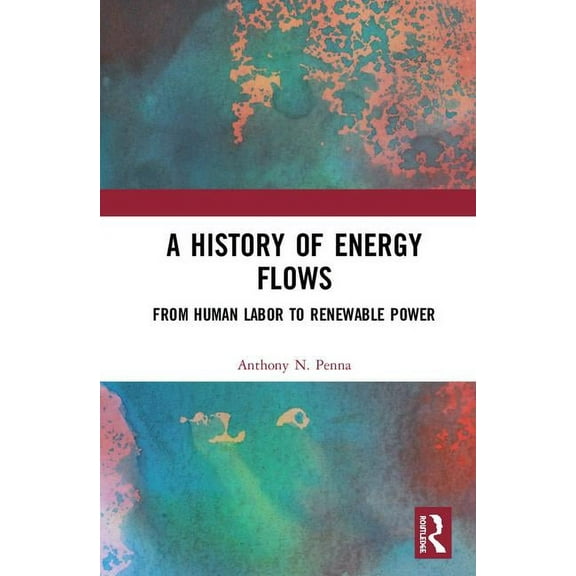 A History of Energy Flows: From Human Labor to Renewable Power, (Hardcover)