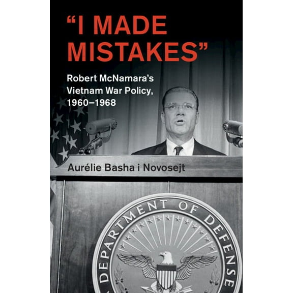 Cambridge Studies in Us Foreign Relation 'I Made Mistakes': Robert McNamara's Vietnam War Policy, 1960-1968, (Hardcover)