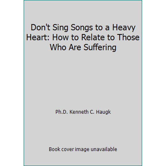 Pre-Owned Don't Sing Songs to a Heavy Heart: How to Relate to Those Who Are Suffering (Paperback) 1930445121 9781930445123
