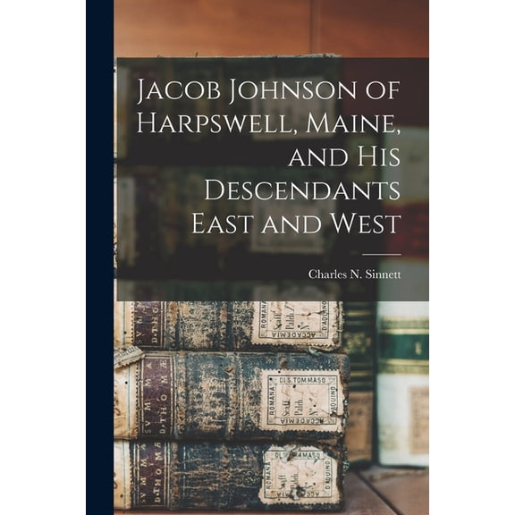 Jacob Johnson of Harpswell, Maine, and his Descendants East and West (Paperback)