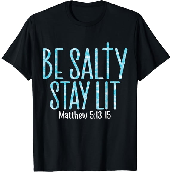 Be Salty Stay Lit Matthew 5:13-16 T-Shirt
