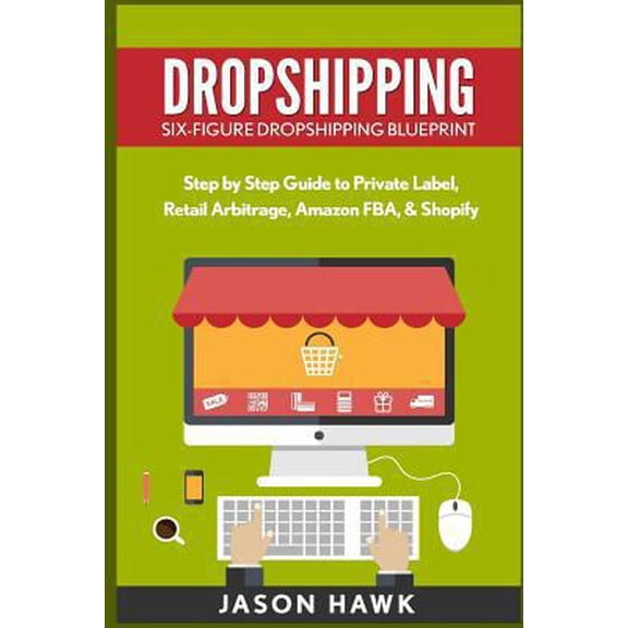 Pre-Owned Dropshipping: Six-Figure Dropshipping Blueprint: Step by Step Guide to Private Label, Retail Arbitrage, Amazon FBA, Shopify (Paperback) 1534957731 9781534957732