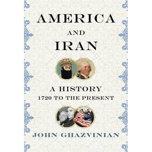 America and Iran : A History, 1720 to the Present (Hardcover)