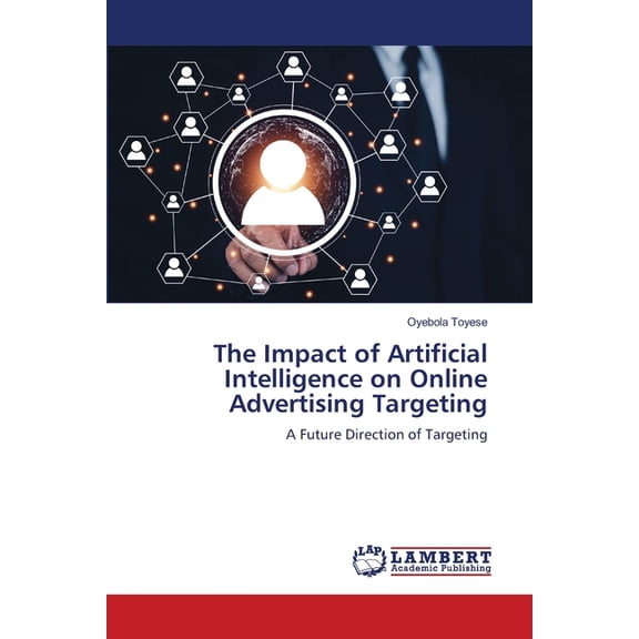 The Impact of Artificial Intelligence on Online Advertising Targeting, (Paperback)