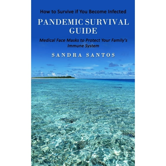 Pandemic Survival Guide: How to Survive if You Become Infected (Medical Face Masks to Protect Your Family's Immune Syste, (Paperback)