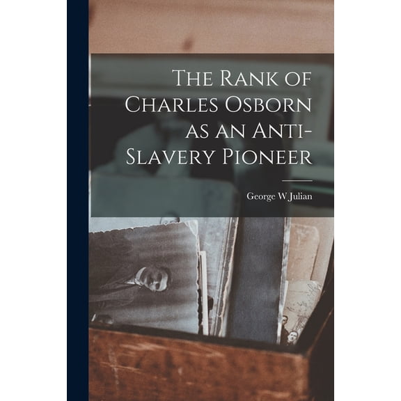 The Rank of Charles Osborn as an Anti-Slavery Pioneer, (Paperback)