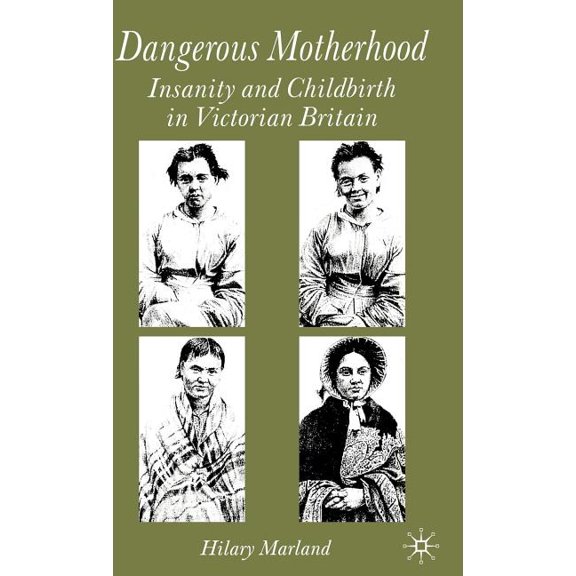 Dangerous Motherhood: Insanity and Childbirth in Victorian Britain, (Hardcover)