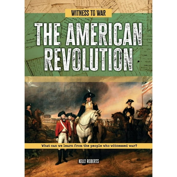 Witness to War The American Revolution: What Can We Learn from the People Who Witnessed War?, (Hardcover)